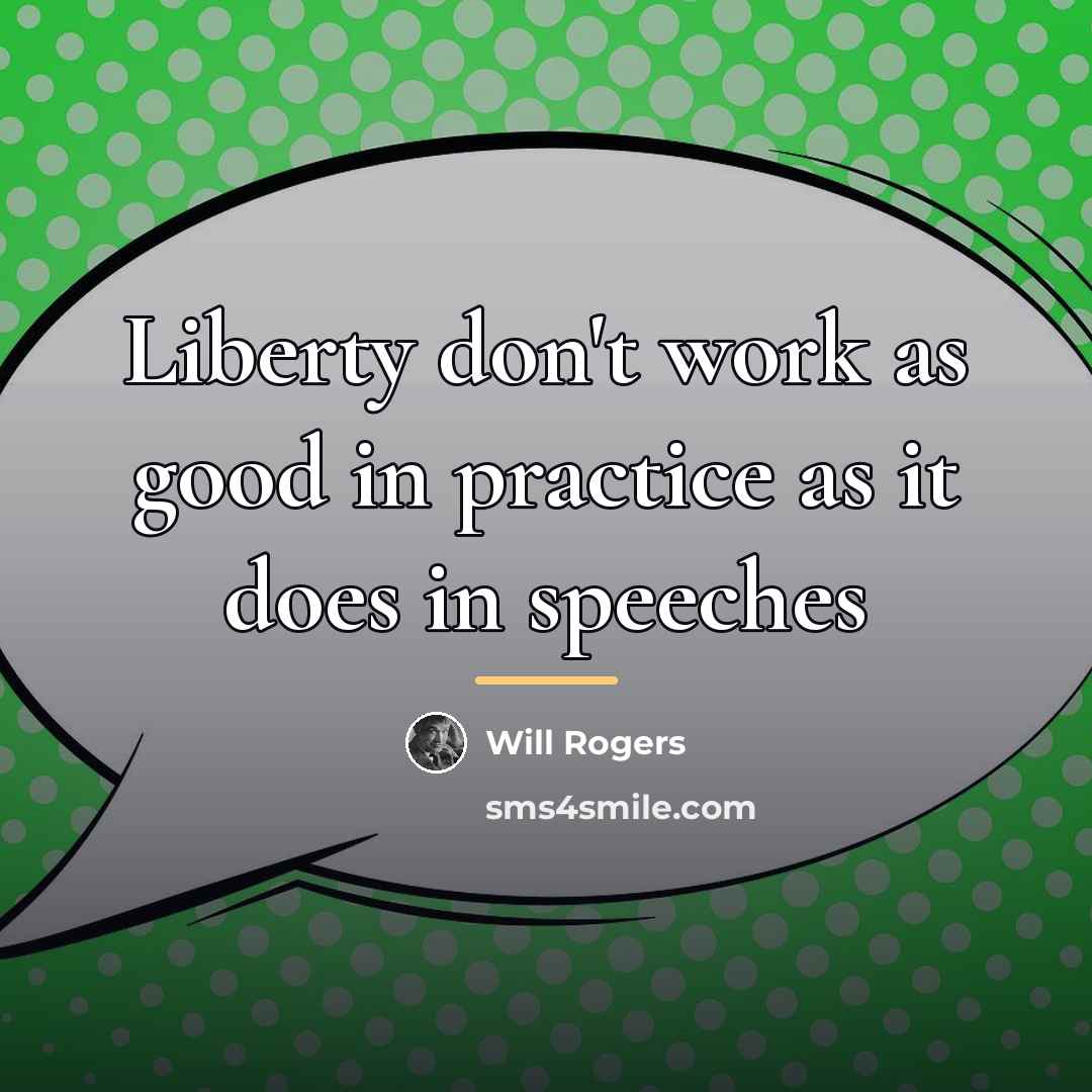 “Liberty don't work as good in practice as it does…” quote by Will Rogers