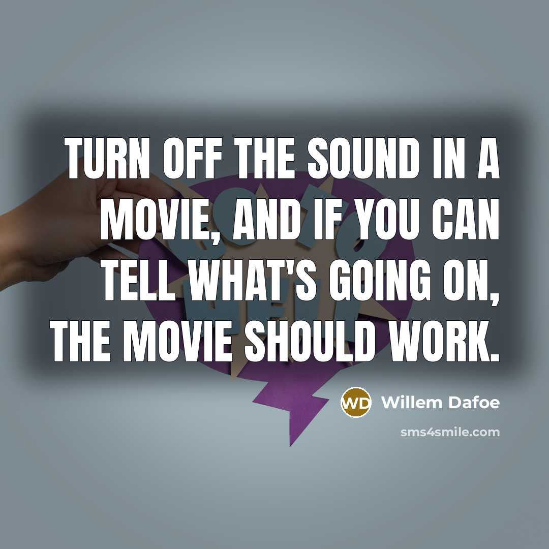 “Turn off the sound in a movie, and if you…” quote by Willem Dafoe