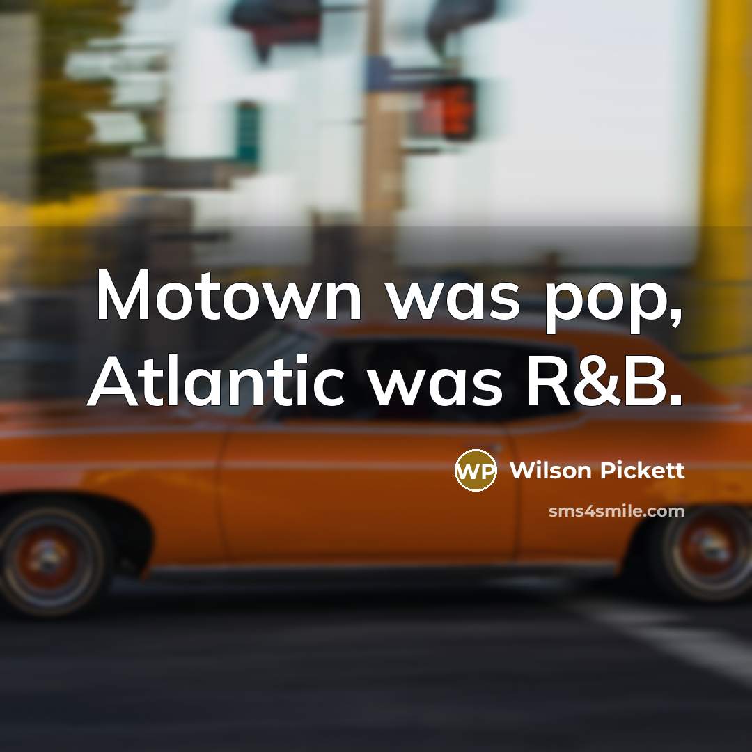 “Motown was pop, Atlantic was R&B.…” quote by Wilson Pickett