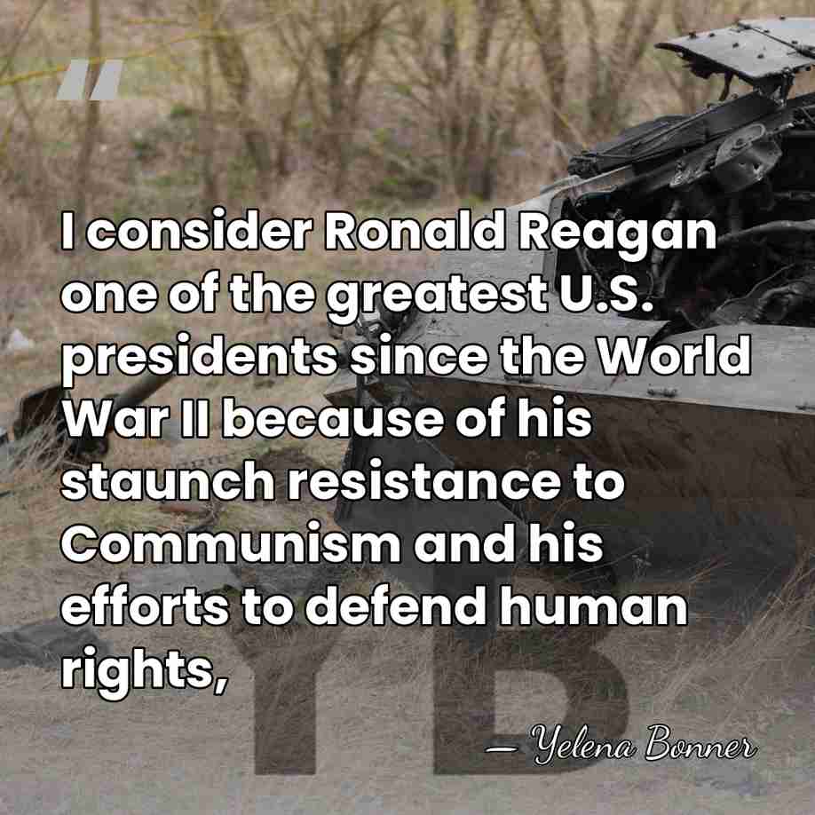 I consider Ronald Reagan one of the greatest U.S. presidents since the&hellip; - Yelena Bonner