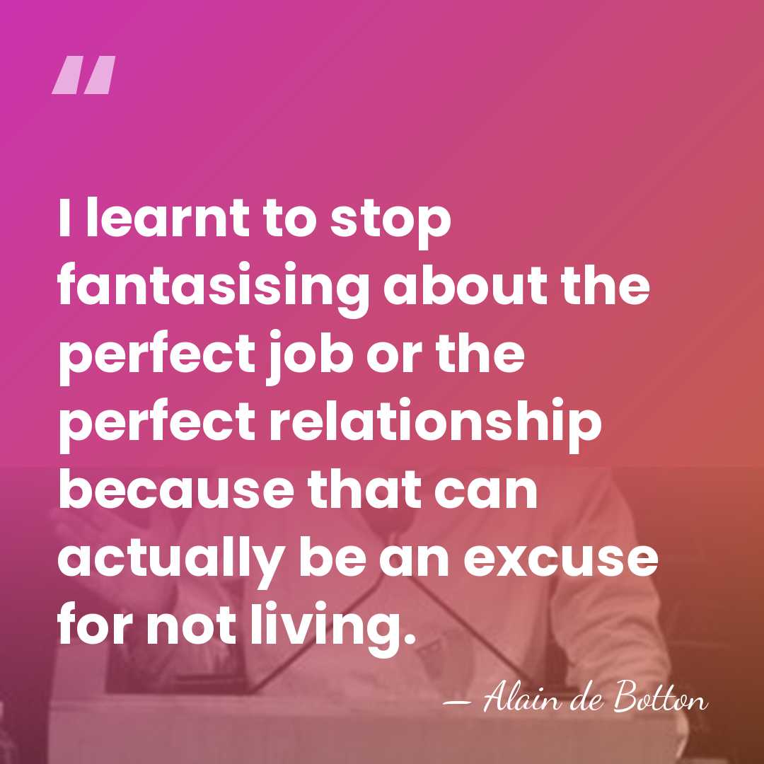 I learnt to stop fantasising about the perfect job or the perfect&hellip; - Alain de Botton