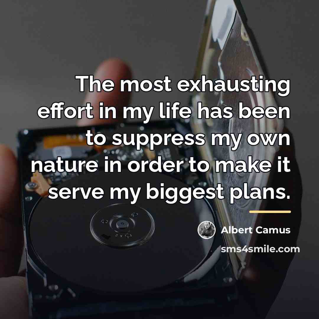“The most exhausting effort in my life has been to…” quote by Albert Camus