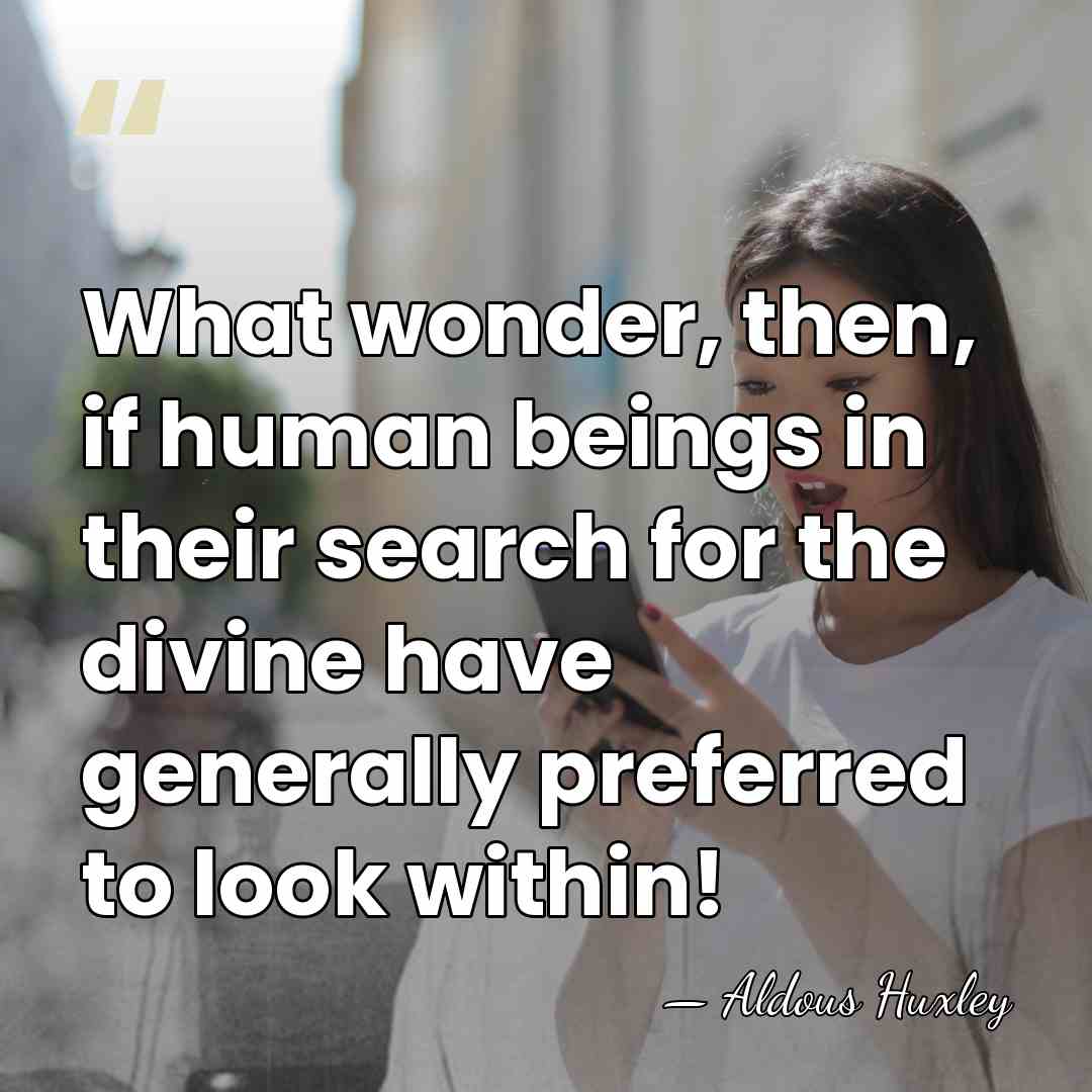 What wonder, then, if human beings in their search for the divine&hellip; - Aldous Huxley