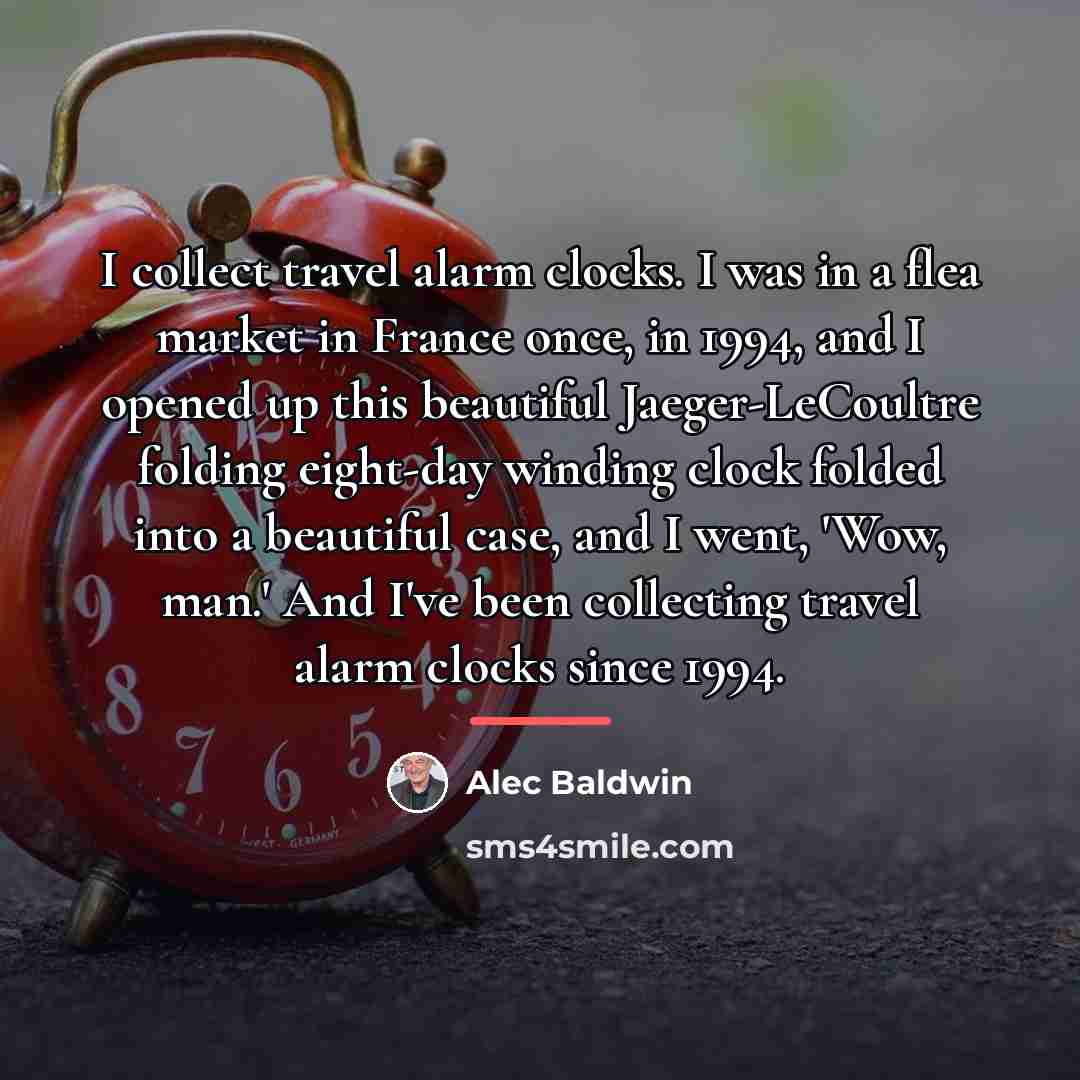 “I collect travel alarm clocks. I was in a flea…” quote by Alec Baldwin