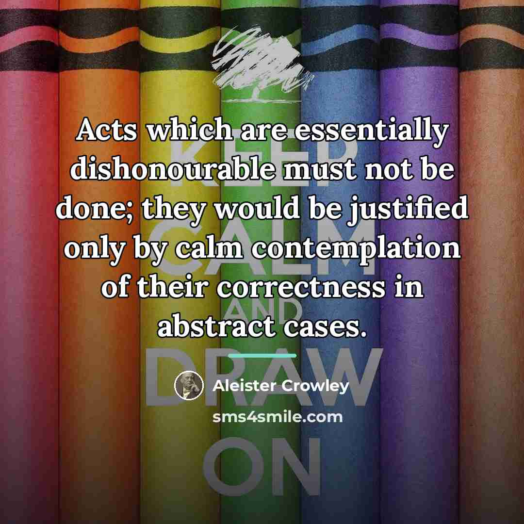 “Acts which are essentially dishonourable must not be done; they…” quote by Aleister Crowley