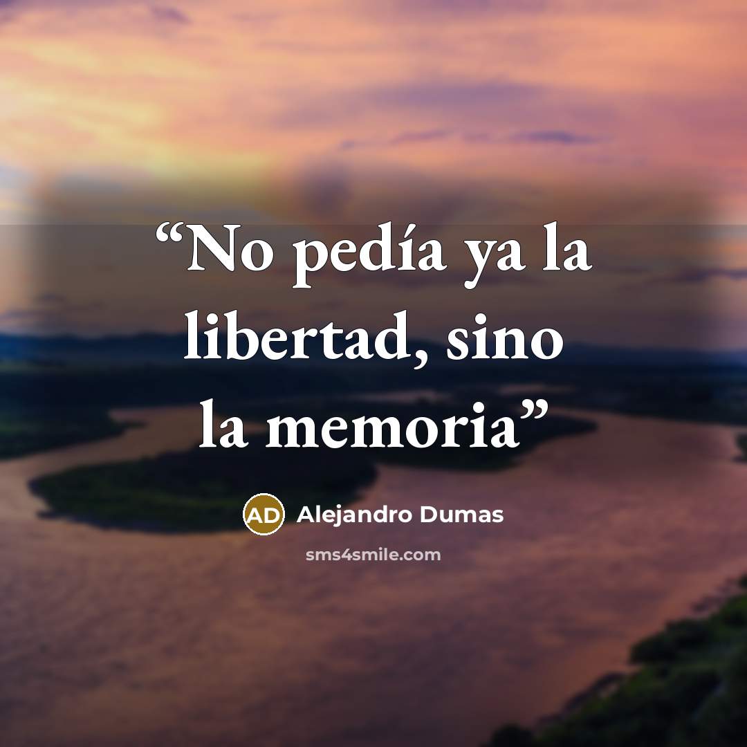 “No pedía ya la libertad, sino la memoria” quote by Alejandro Dumas