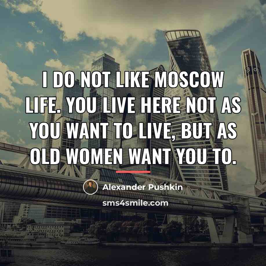 “I do not like Moscow life. You live here not…” quote by Alexander Pushkin
