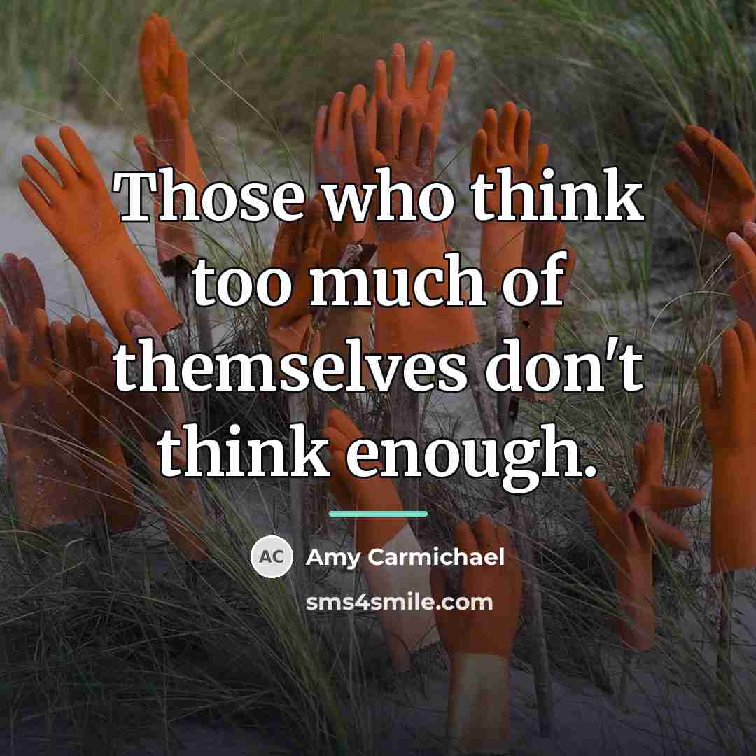 “Those who think too much of themselves don't think enough.…” quote by Amy Carmichael