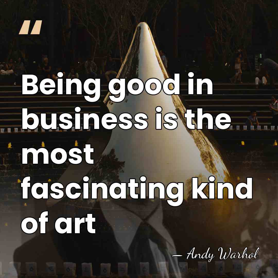 Being good in business is the most fascinating kind of art - Andy Warhol