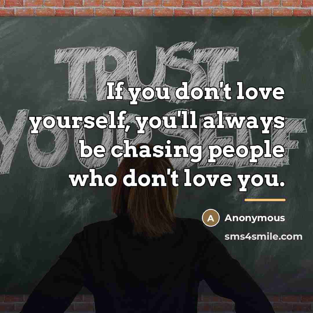 “If you don't love yourself, you'll always be chasing people…” quote by Anonymous