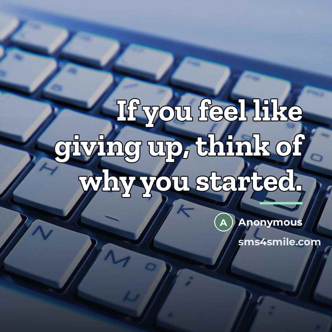“If you feel like giving up, think of why you…” quote by Anonymous