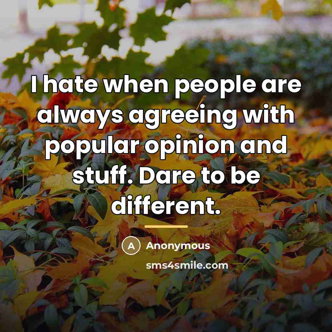 “I hate when people are always agreeing with popular opinion…” quote by Anonymous