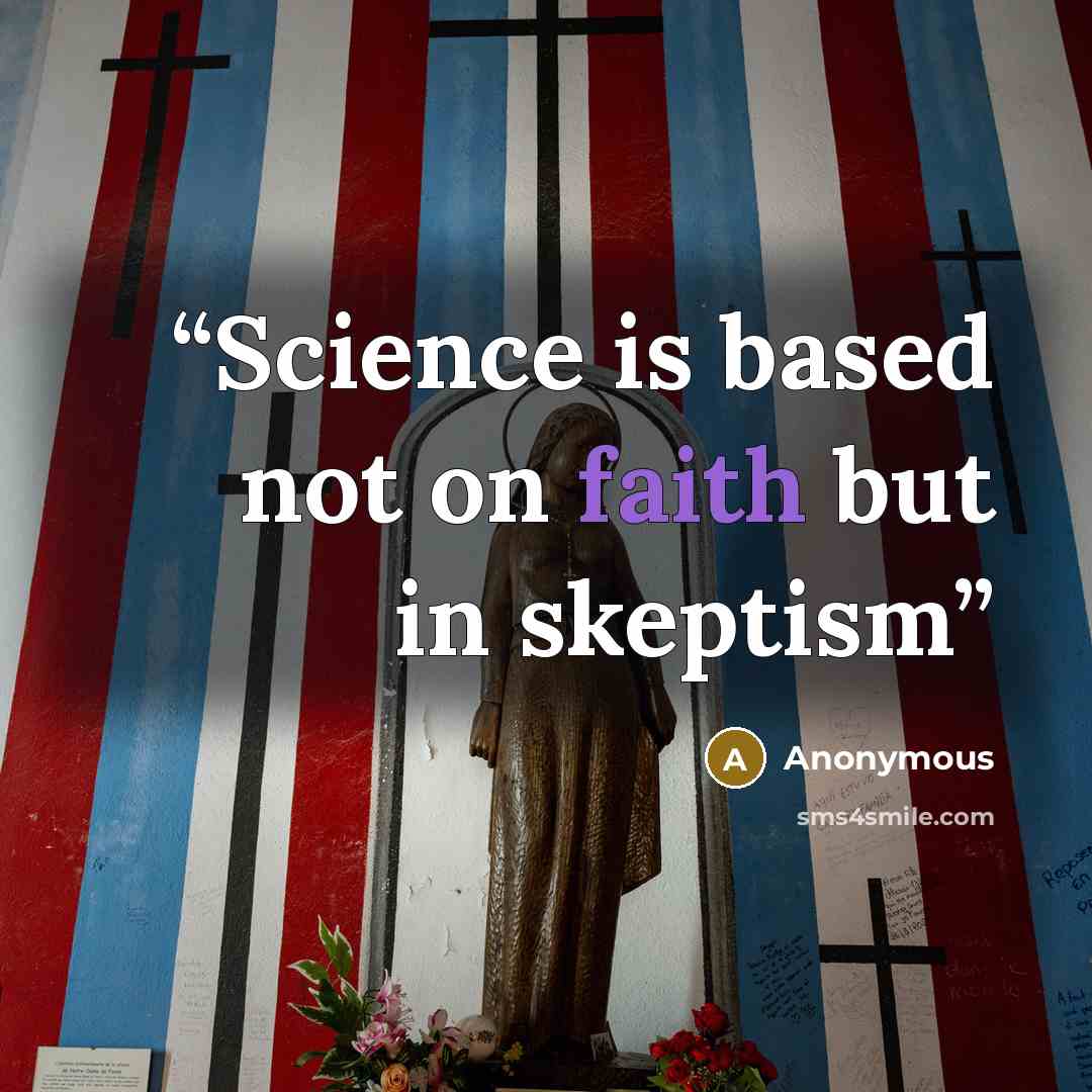 “Science is based not on faith but in skeptism” quote by Anonymous