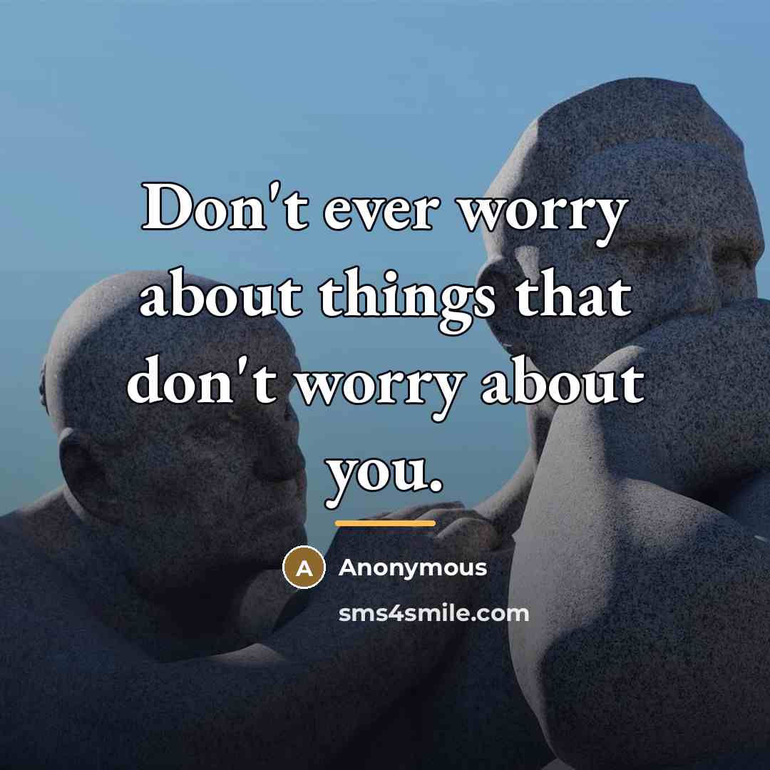 “Don't ever worry about things that don't worry about you.…” quote by Anonymous