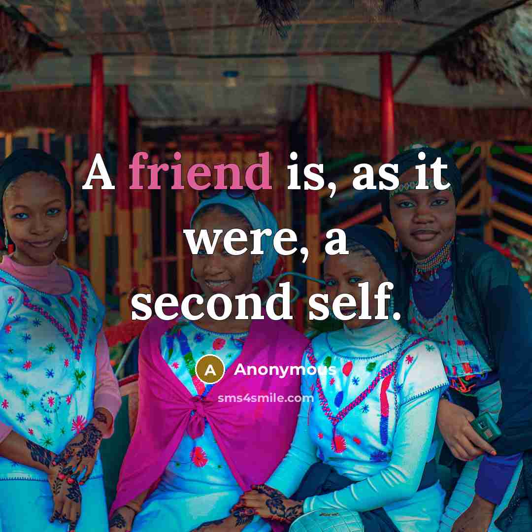 “A friend is, as it were, a second self.” quote by Anonymous