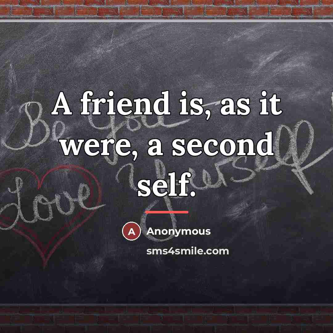 “A friend is, as it were, a second self.…” quote by Anonymous