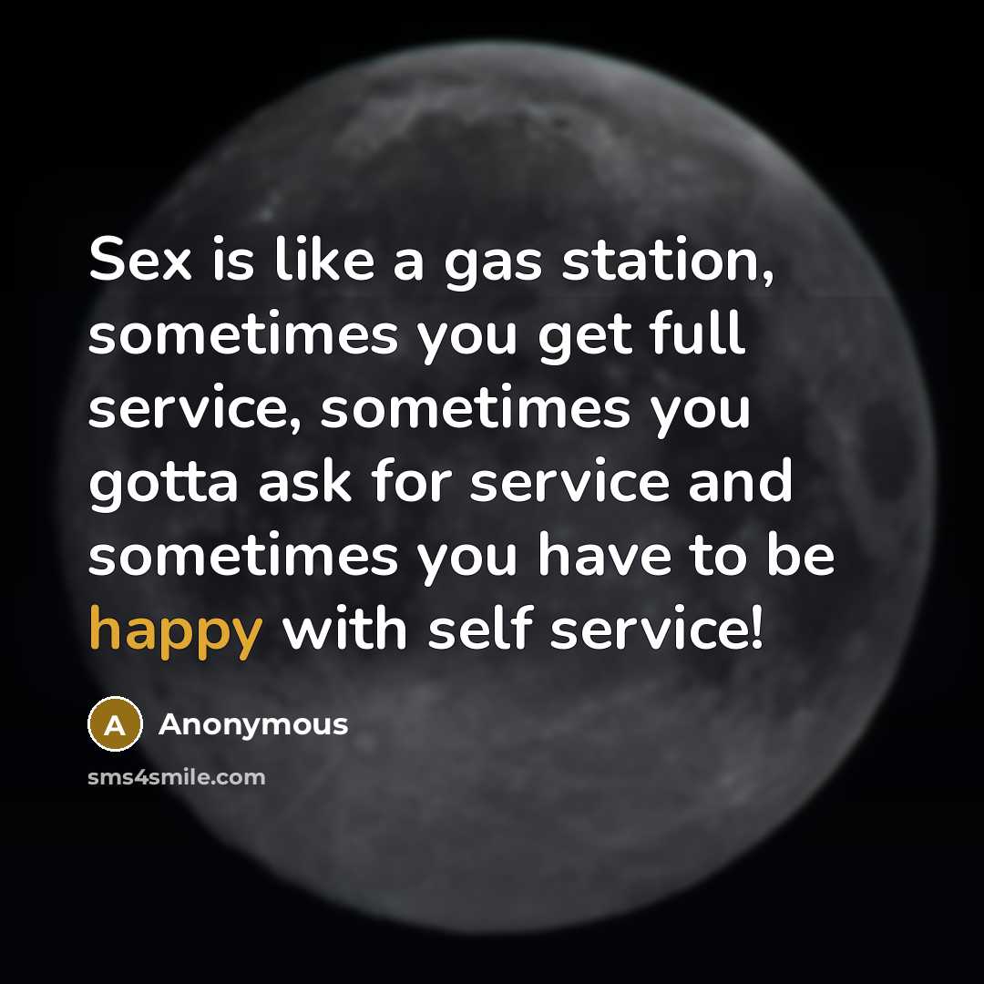 “Sex is like a gas station, sometimes you get full…” quote by Anonymous