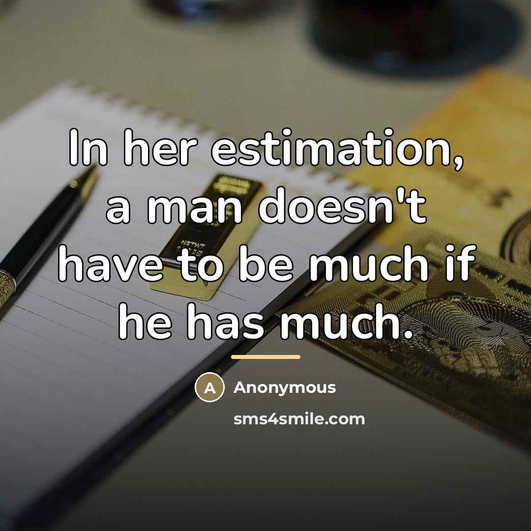 “In her estimation, a man doesn't have to be much…” quote by Anonymous