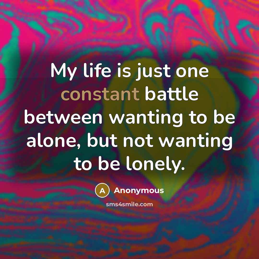 “My life is just one constant battle between wanting to…” quote by Anonymous