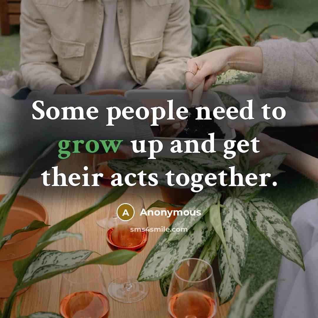“Some people need to grow up and get their acts…” quote by Anonymous