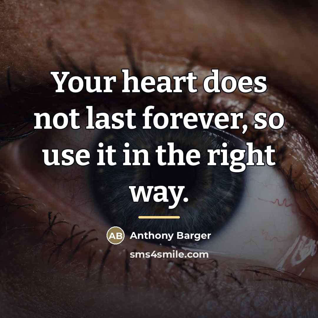 “Your heart does not last forever, so use it in…” quote by Anthony Barger