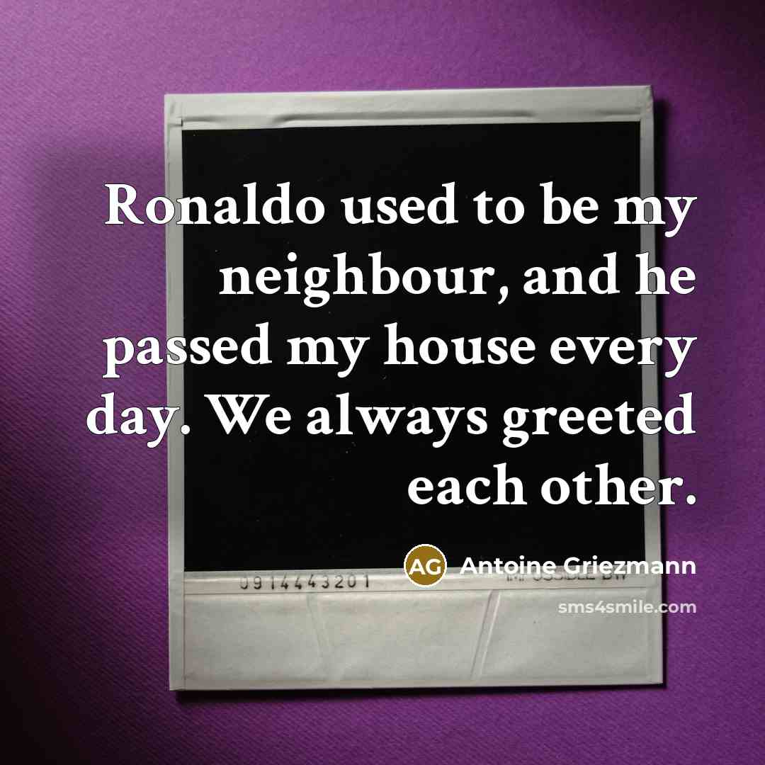 “Ronaldo used to be my neighbour, and he passed my…” quote by Antoine Griezmann