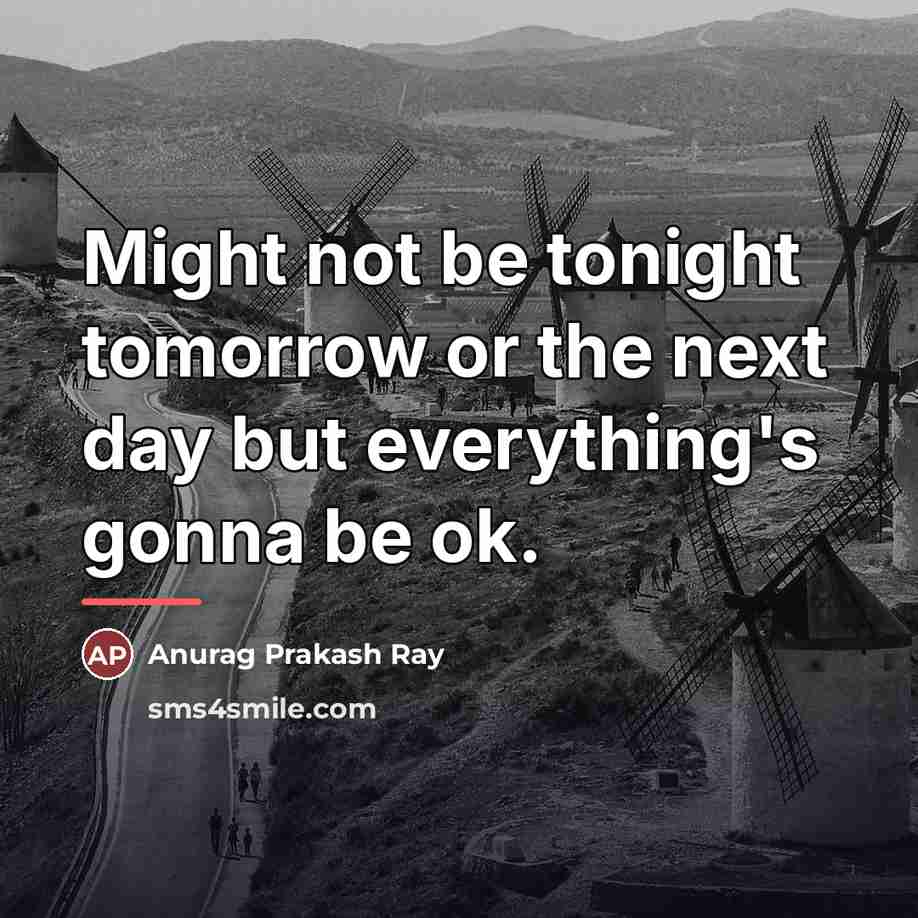 “Might not be tonight tomorrow or the next day but…” quote by Anurag Prakash Ray