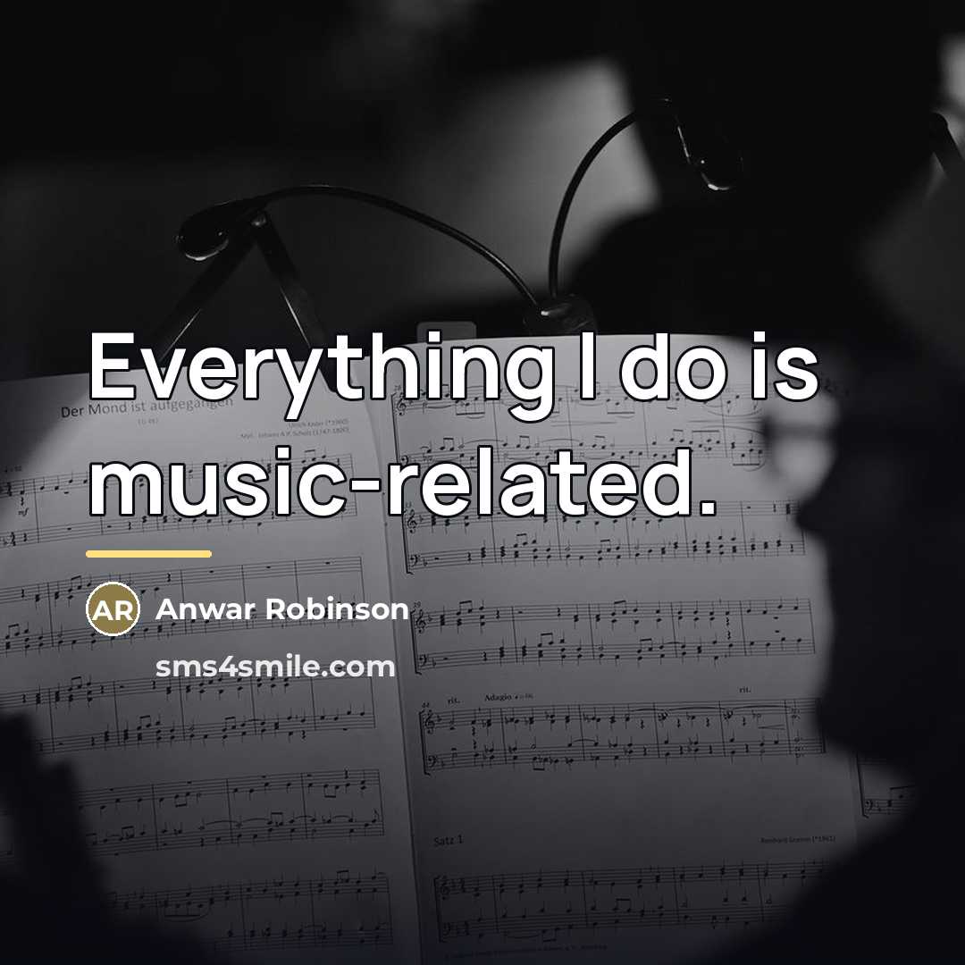 “Everything I do is music-related.…” quote by Anwar Robinson