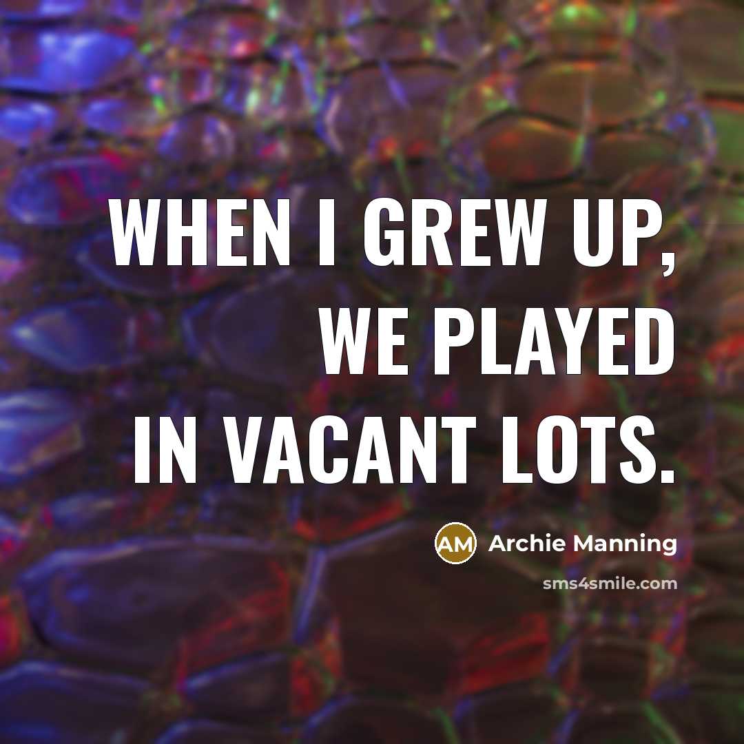 “When I grew up, we played in vacant lots.…” quote by Archie Manning