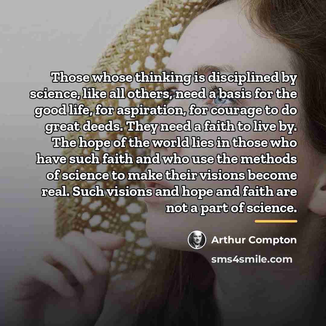 “Those whose thinking is disciplined by science, like all others,…” quote by Arthur Compton