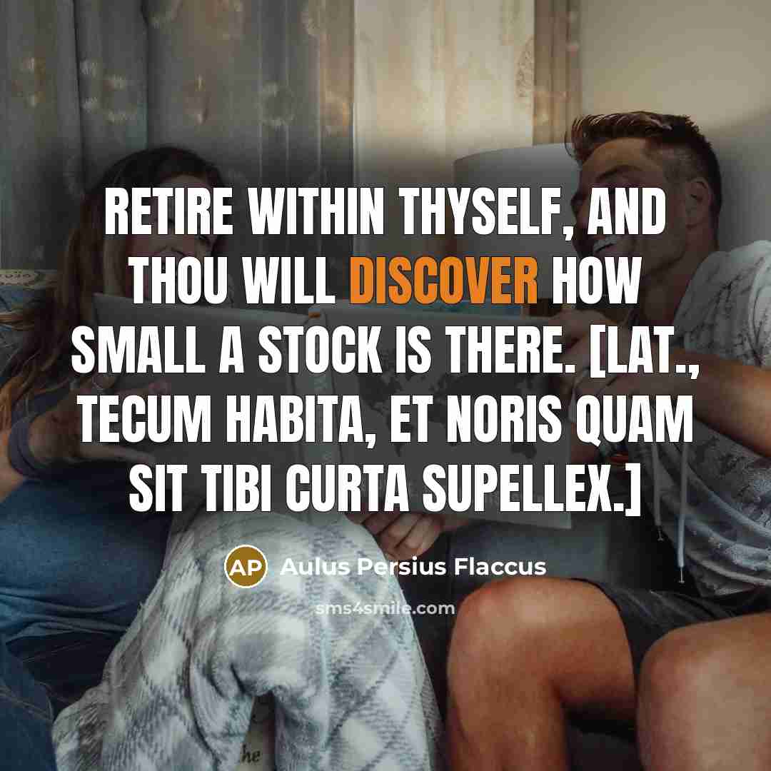 “Retire within thyself, and thou will discover how small a…” quote by Aulus Persius Flaccus