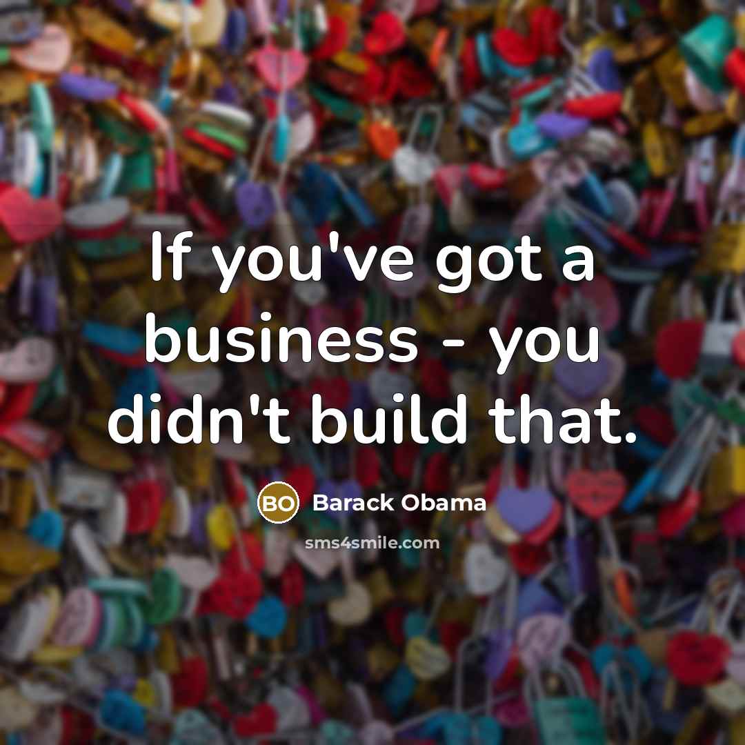 “If you've got a business - you didn't build that.” quote by Barack Obama