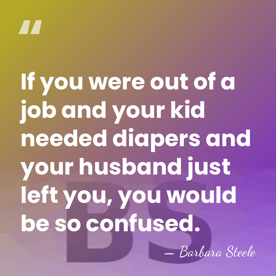 If you were out of a job and your kid needed diapers&hellip; - Barbara Steele