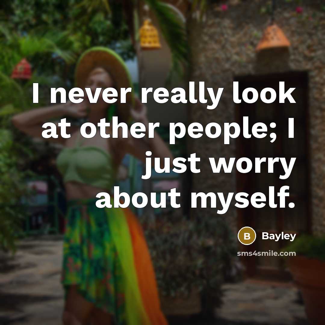 “I never really look at other people; I just worry…” quote by Bayley