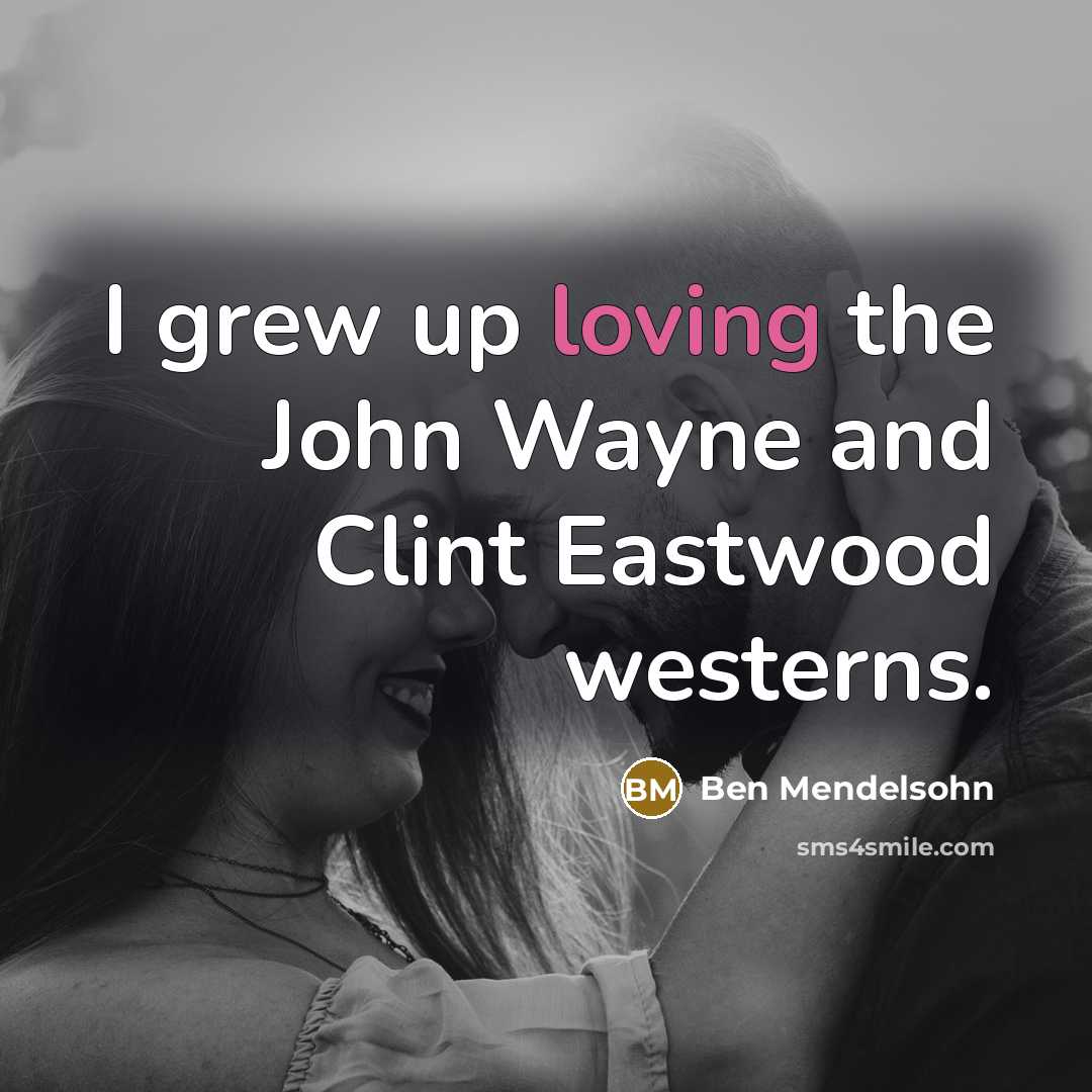 “I grew up loving the John Wayne and Clint Eastwood…” quote by Ben Mendelsohn