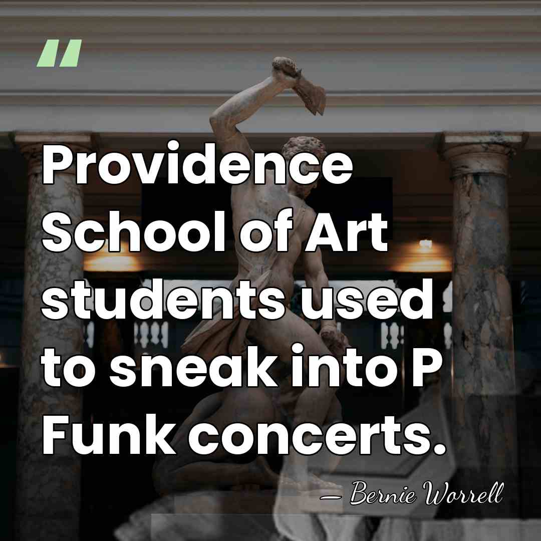 Providence School of Art students used to sneak into P Funk concerts. - Bernie Worrell