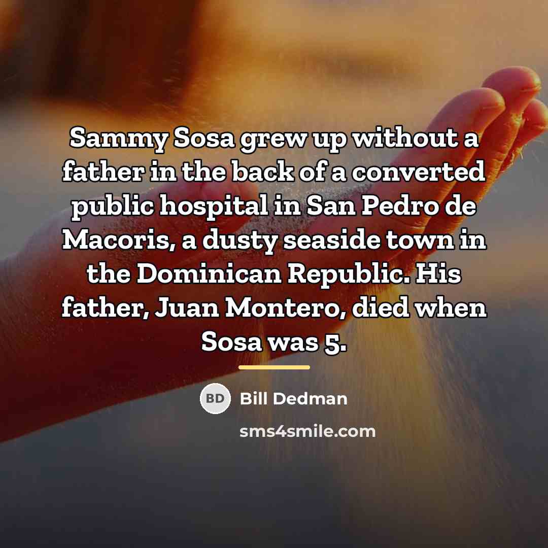 “Sammy Sosa grew up without a father in the back…” quote by Bill Dedman