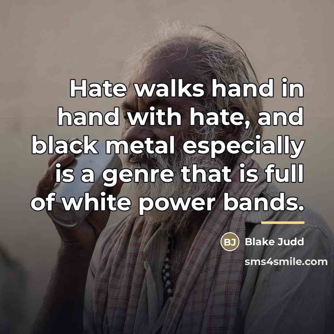 “Hate walks hand in hand with hate, and black metal…” quote by Blake Judd