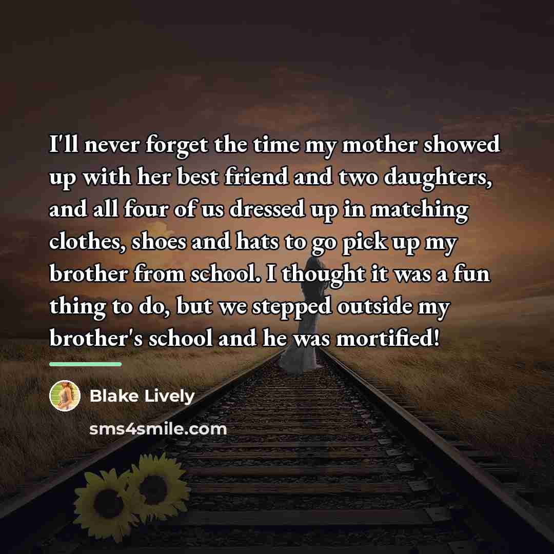 “I'll never forget the time my mother showed up with…” quote by Blake Lively