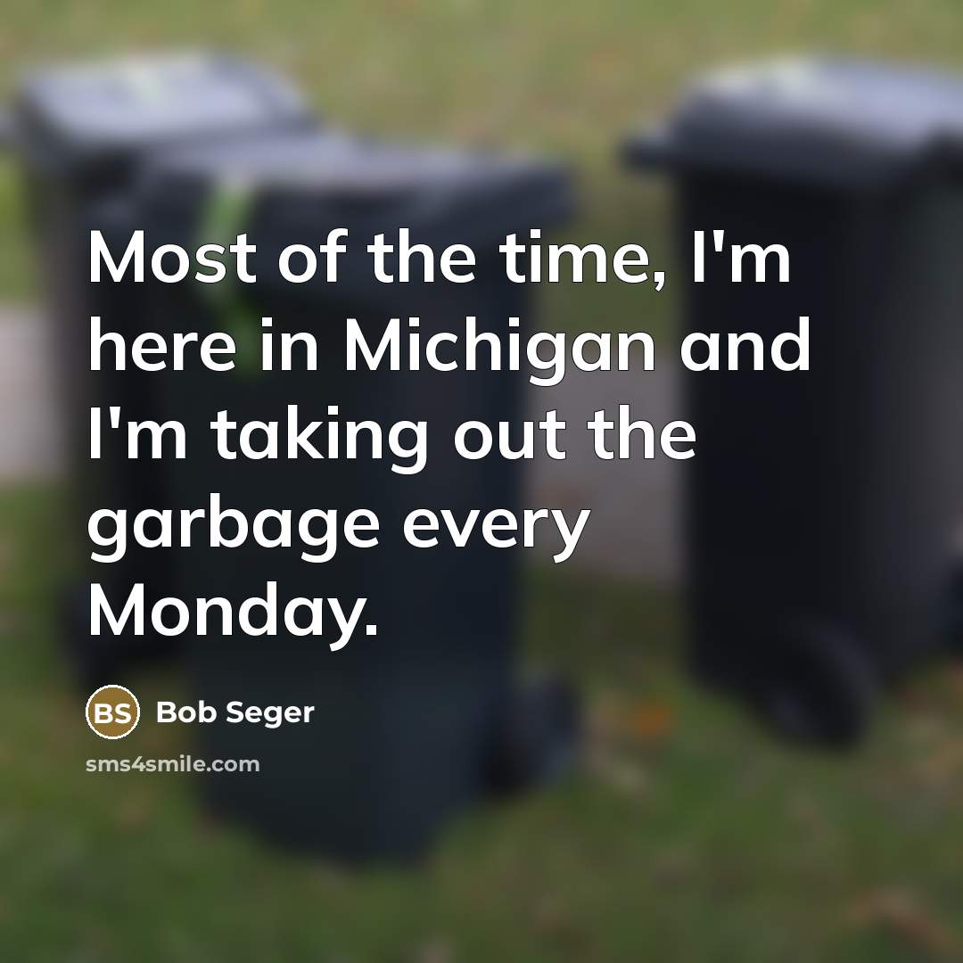 “Most of the time, I'm here in Michigan and I'm…” quote by Bob Seger