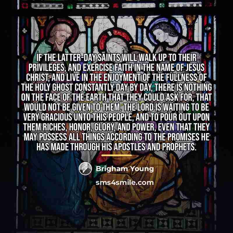 “If the Latter-day Saints will walk up to their privileges,…” quote by Brigham Young