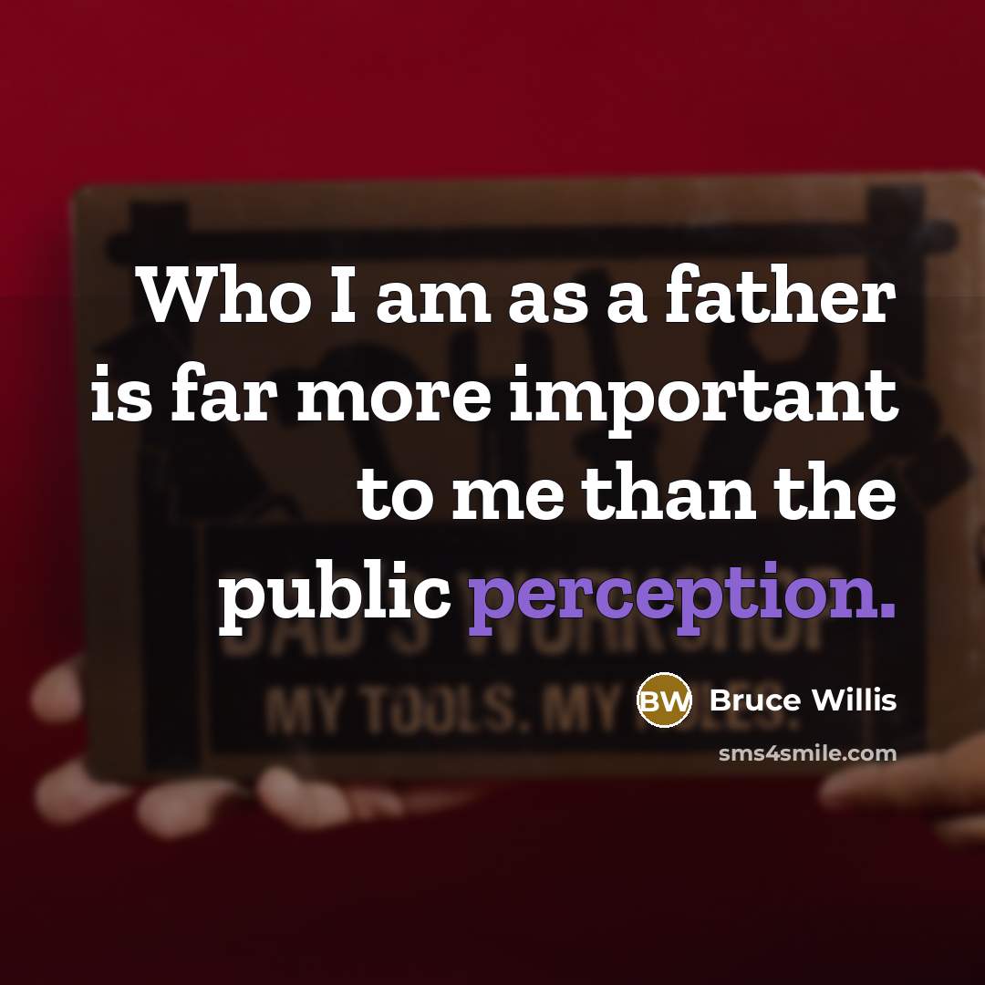 “Who I am as a father is far more important…” quote by Bruce Willis