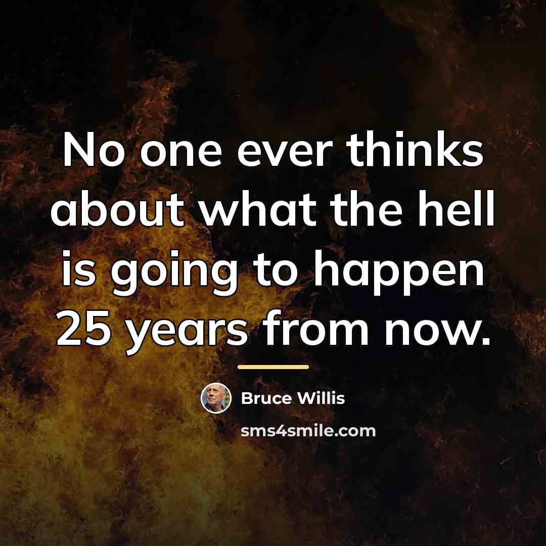 “No one ever thinks about what the hell is going…” quote by Bruce Willis