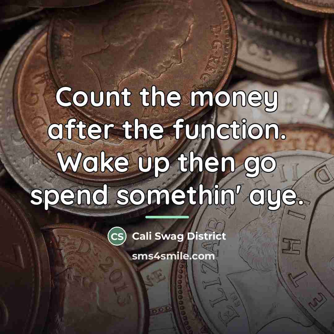 “Count the money after the function. Wake up then go…” quote by Cali Swag District