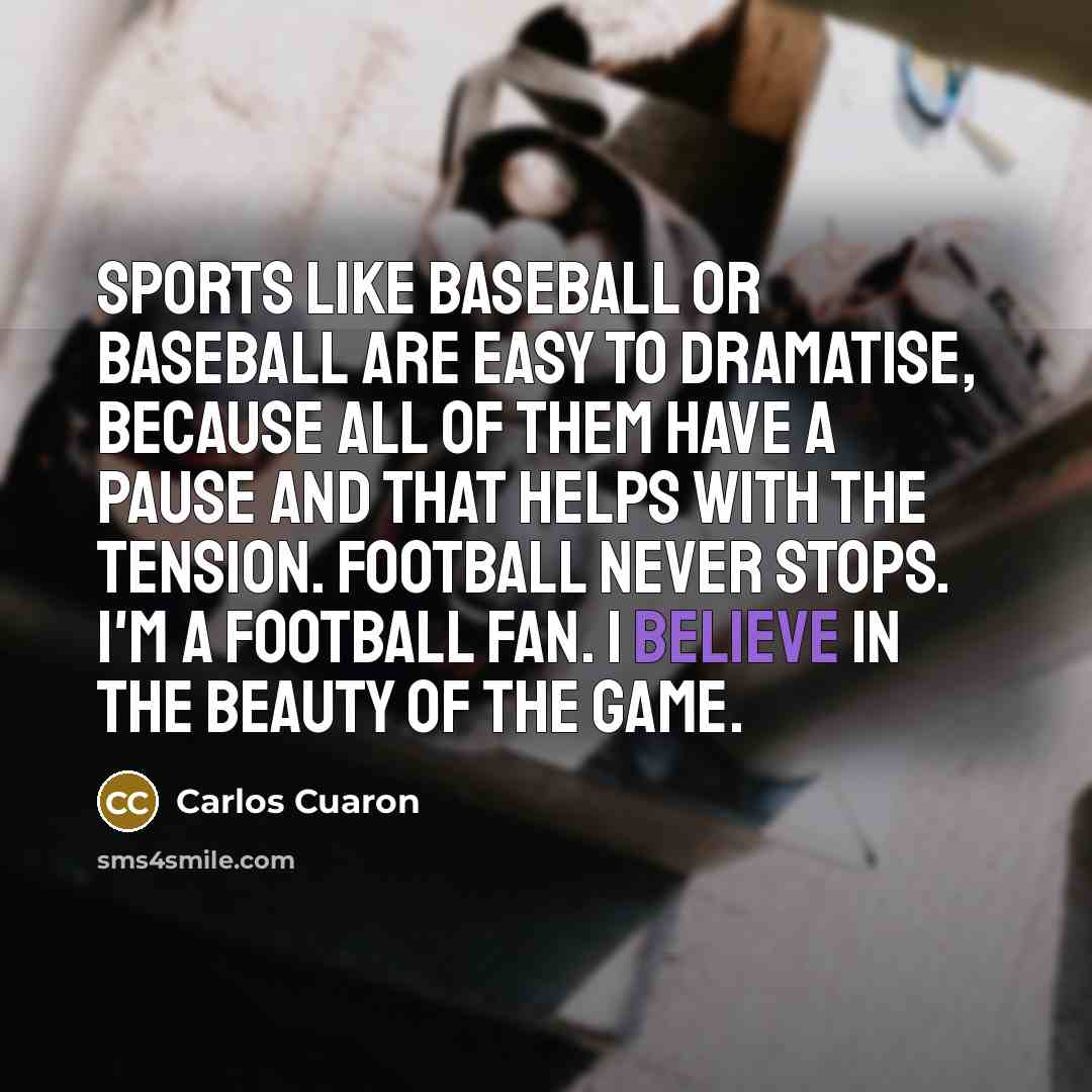 “Sports like baseball or baseball are easy to dramatise, because…” quote by Carlos Cuaron
