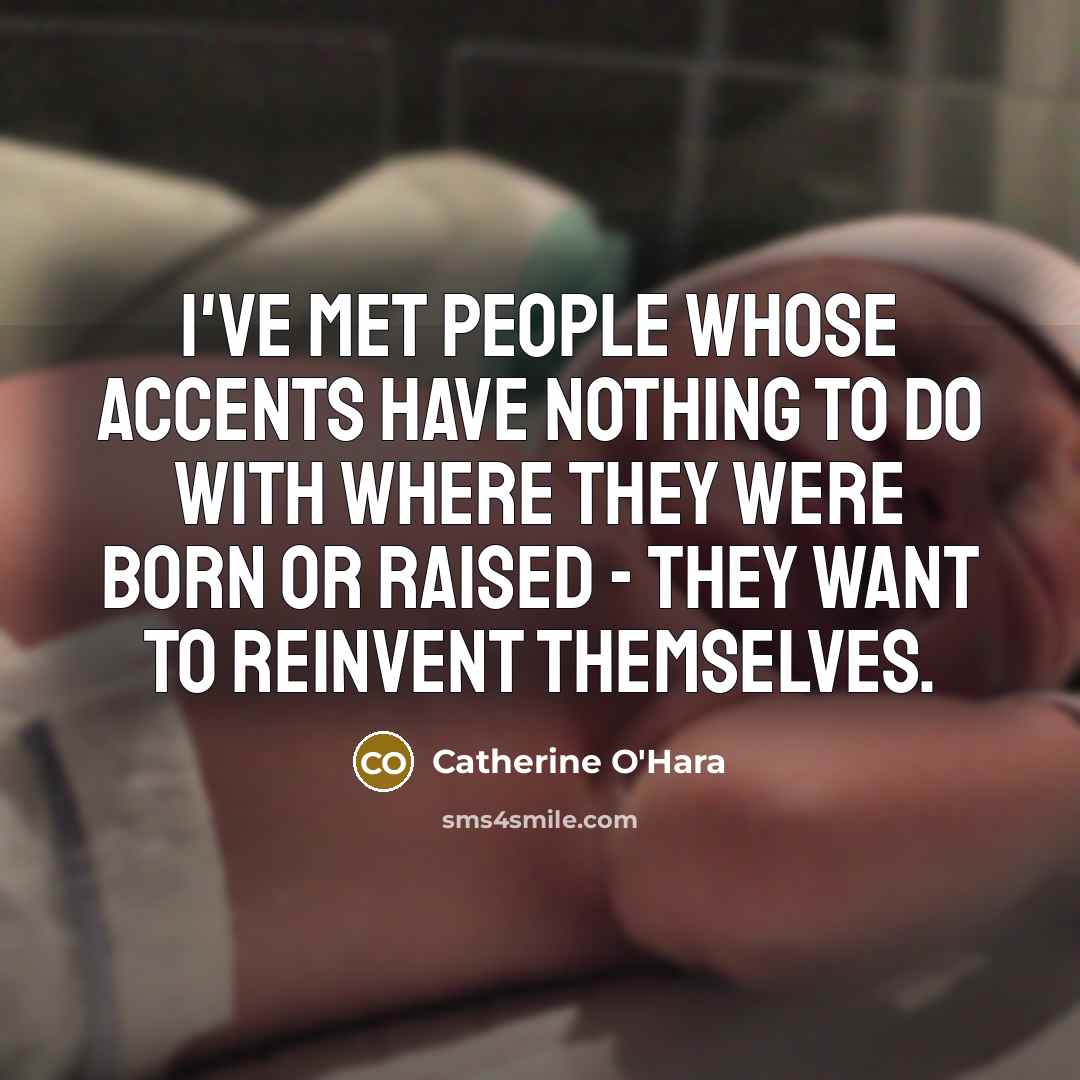 “I've met people whose accents have nothing to do with…” quote by Catherine O'Hara