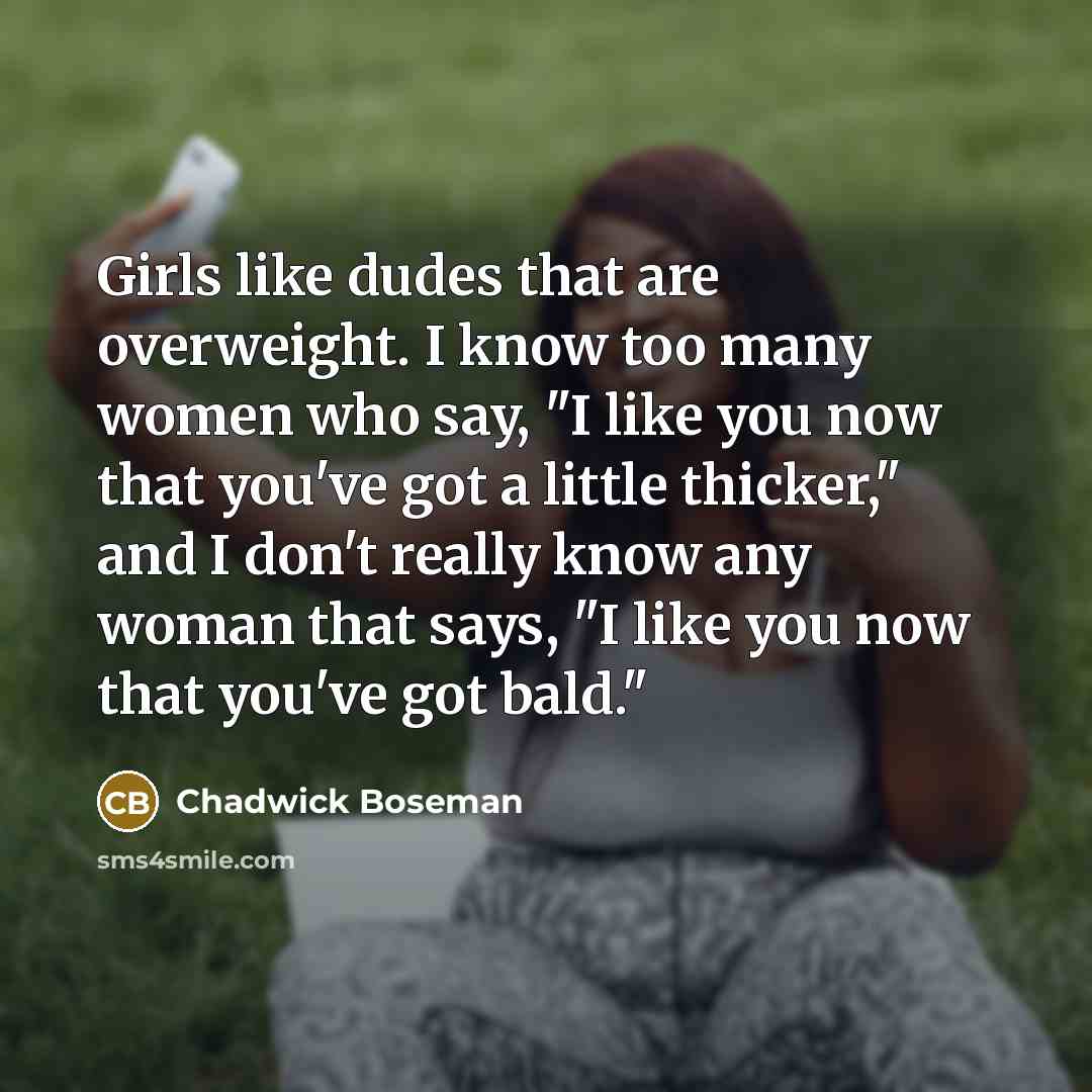 “Girls like dudes that are overweight. I know too many…” quote by Chadwick Boseman