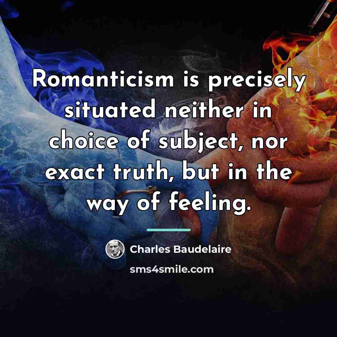 “Romanticism is precisely situated neither in choice of subject, nor…” quote by Charles Baudelaire