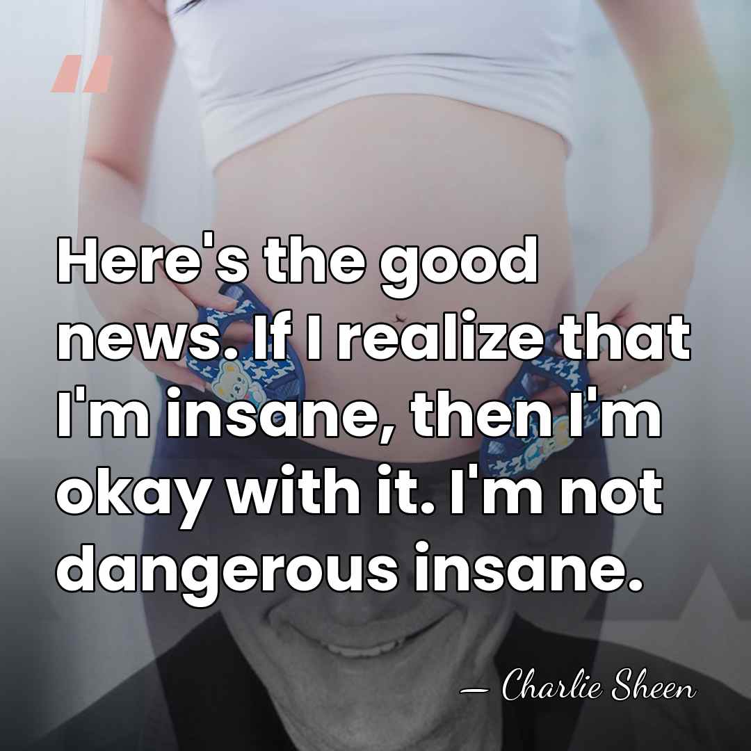 Here's the good news. If I realize that I'm insane, then I'm&hellip; - Charlie Sheen