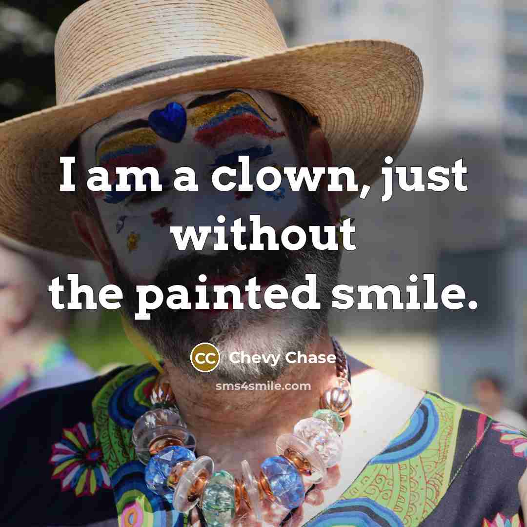 “I am a clown, just without the painted smile.…” quote by Chevy Chase